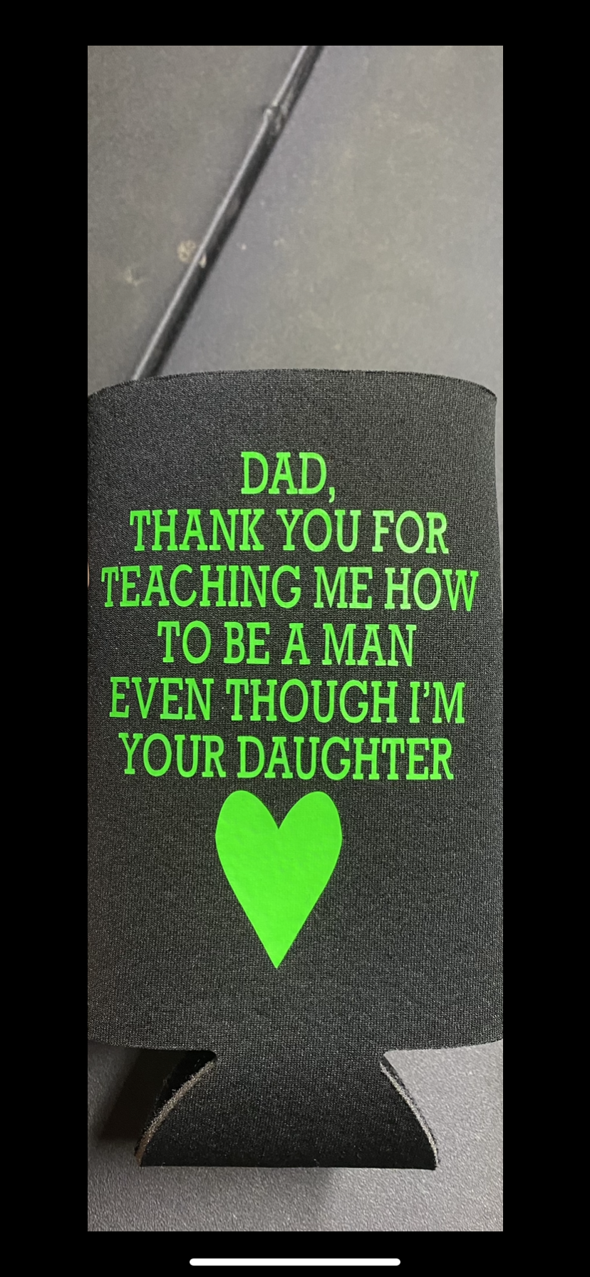 DAD, THANK YOU FOR TEACHING ME HOW TO BE A MAN EVEN THOUGH IM YOUR DAUGHTER KOOZIE