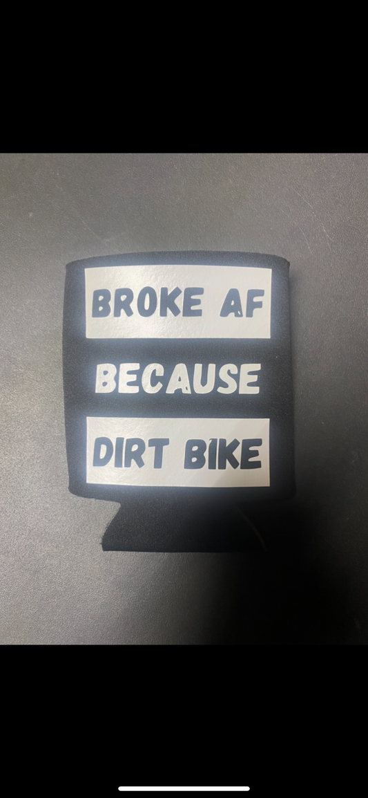 Broke af Because Dirtbikes koozies